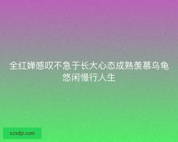 全红婵感叹不急于长大心态成熟羡慕乌龟悠闲慢行人生