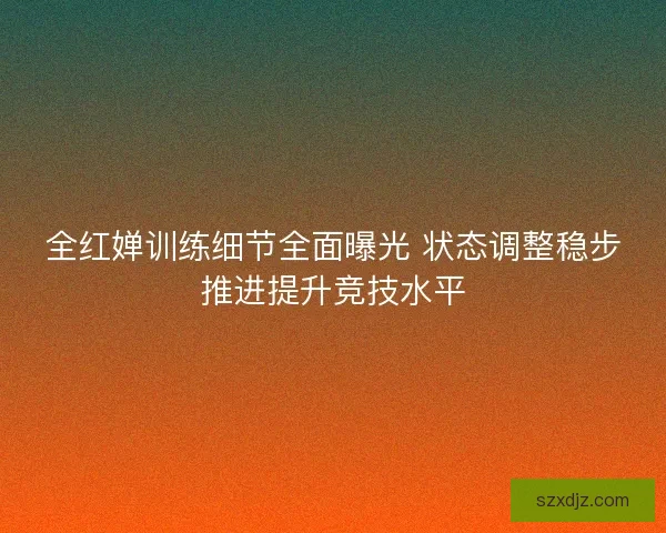 全红婵训练细节全面曝光 状态调整稳步推进提升竞技水平